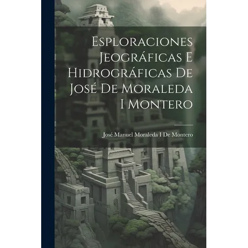 Esploraciones Jeográficas E Hidrográficas De José De Moraleda I Montero