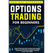 Options Trading For Beginners: How To Trade Options, Start Investing and Trading. Learn All The Strategies To Trade and The Basics Of Investing In Th