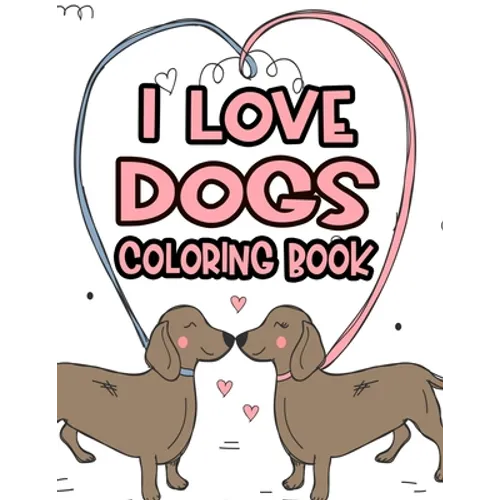 I Love Dogs Coloring Book: Little Dog Lovers Coloring Pages With Tracing Activities, Illustrations And Dog Designs To Color