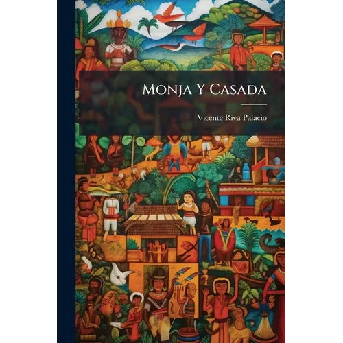 Monja Y Casada: Vírgen Y Martir. Historia De Los Tiempos De La Inquisición ......