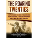 The Roaring Twenties: A Captivating Guide to a Period of Dramatic Social and Political Change, a False Sense of Prosperity, and Its Impact o