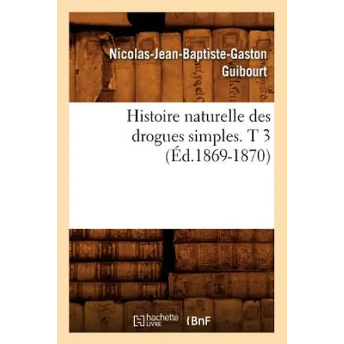 Histoire naturelle des drogues simples. T 3 (Éd.1869-1870)