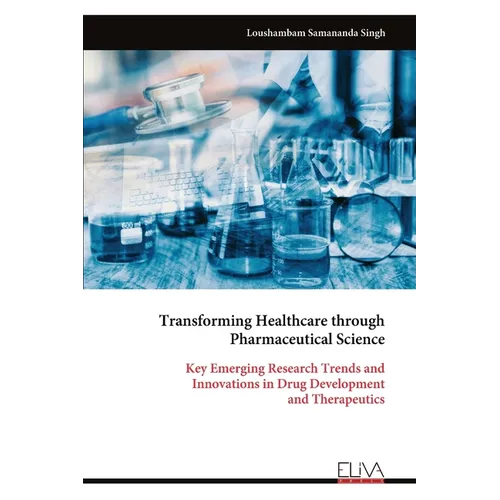 Transforming Healthcare through Pharmaceutical Science: Key Emerging Research Trends and Innovations in Drug Development and Therapeutics