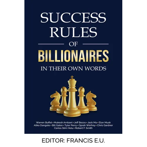 Success Rules of Billionaires: In their own words