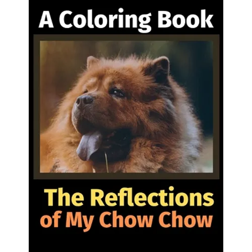 The Reflections of My Chow Chow: A Coloring Book