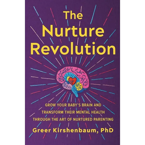 The Nurture Revolution: Grow Your Baby's Brain and Transform Their Mental Health Through the Art of Nurtured Parenting