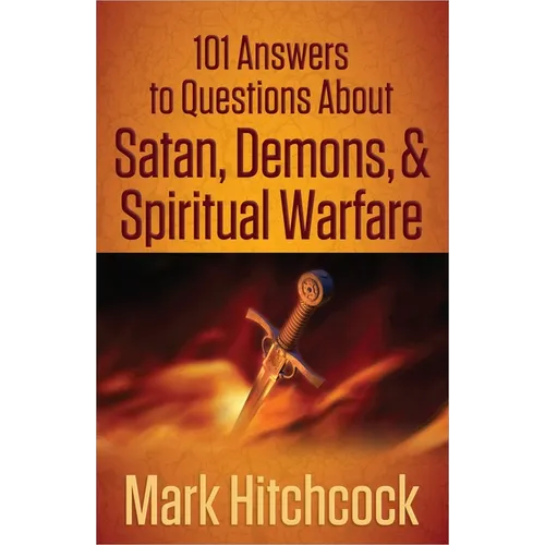 101 Answers to Questions about Satan, Demons, & Spiritual Warfare