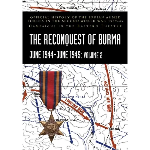 THE RECONQUEST OF BURMA June 1944-June 1945: Volume 2: Official History of the Indian Armed Forces in the Second World War 1939-45 Campaigns in the Ea