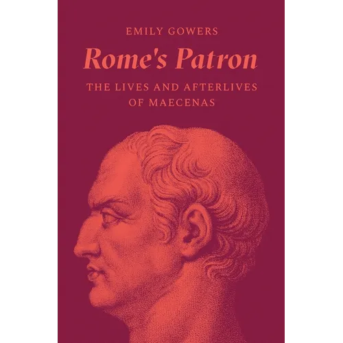 Rome's Patron: The Lives and Afterlives of Maecenas