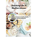 Snacking Like A Mediterranean: Quick and Easy Recipes for Healthy Snacks, Appetizers, and Hors d'Oeuvres