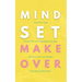 Mindset Makeover: Tame Your Fears, Change Your Self-Sabotaging Thoughts, And Learn From Your Mistakes