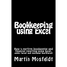 Bookkeeping using Excel: How to perform bookkeeping and financial reporting using Excel, only Excel, and nothing but Excel