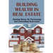 Building Wealth In Real Estate: Raising Money By Purchasing And Controlling Real Estate: How To Invest In Real Estate