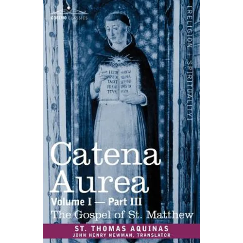 Catena Aurea: Commentary on the Four Gospels, Collected Out of the Works of the Fathers, Volume I Part 3 Gospel of St. Matthew