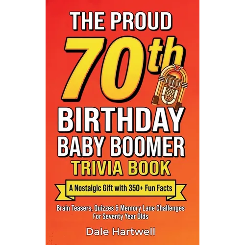 The Proud 70th Birthday Baby Boomer Trivia Book: A Nostalgic Gift with 350+ Fun Facts, Brain Teasers, Quizzes and Memory Lane Challenges for Seventy Y