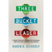 The Three Bucket Leader: A Simple Framework to Energize Your Employees, Inspire Your Team, and Fire Up Your Followers