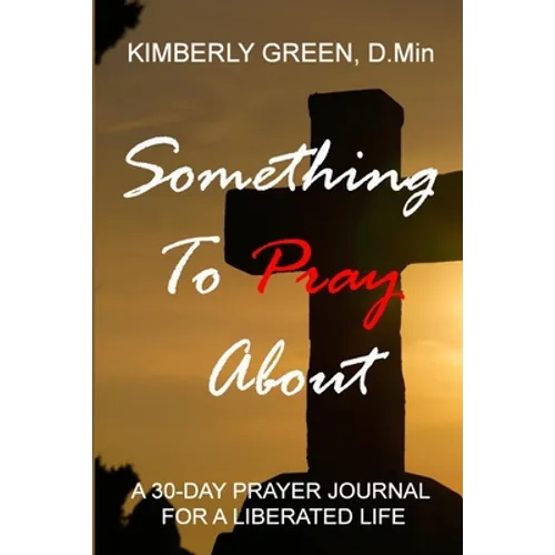 Something To Pray About: A 30 - Day Prayer Journal for a Liberated Life