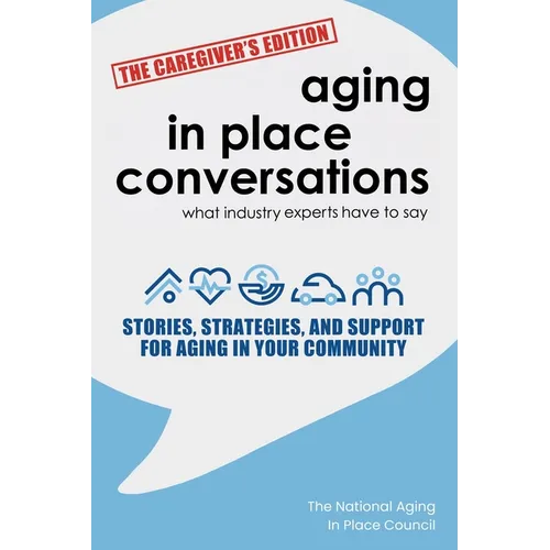 Aging in Place Conversations - The Caregiver's Edition: Stories, Strategies, and Support for Aging in Your Community