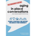 Aging in Place Conversations - The Caregiver's Edition: Stories, Strategies, and Support for Aging in Your Community