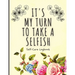 It's My Turn To Take A Selfish: Self-Care Logbook Anxiety Journal Self-Care Journal Healing Mental Health