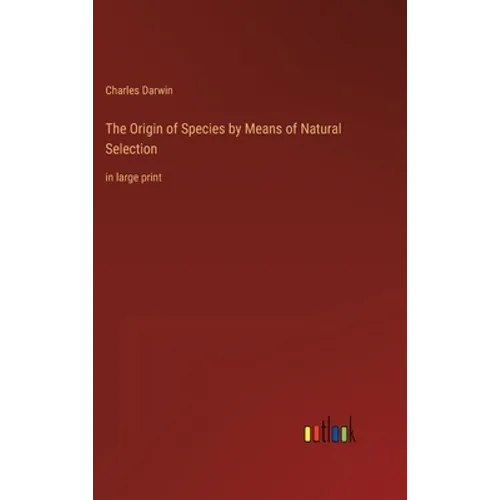 The Origin of Species by Means of Natural Selection: in large print