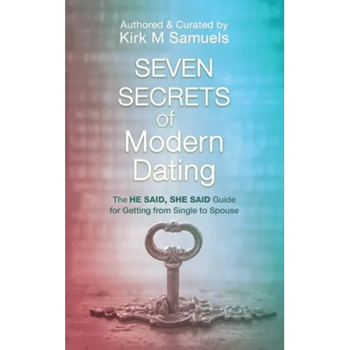 Seven Secrets of Modern Dating: The He Said, She Said Guide for Getting from Single to Spouse