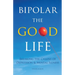 Bipolar the Good Life: Breaking the Chains of Depression & Mental Illness