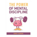 The Power of Mental Discipline: Master Your Mind, Achieve Your Goals, and Unlock Your Full Potential (2024 Beginner Guide)
