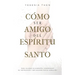 Como Ser Amigo del Espíritu Santo: Para valorar su compañía, comprender su instrucción y ser guiados por su dirección