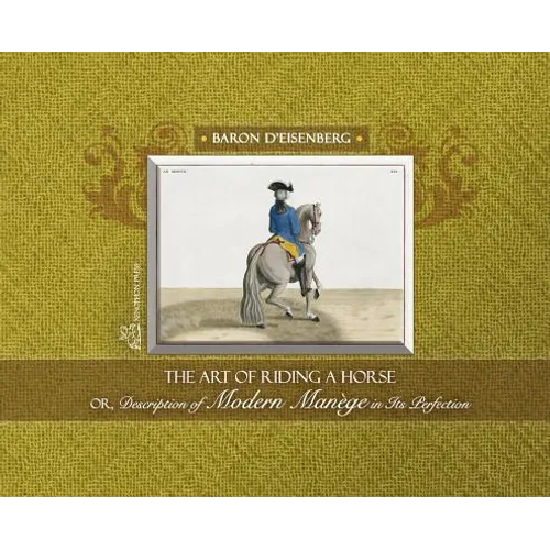 The Art of Riding a Horse or Description of Modern Manège in its perfection by Baron d'Eisenberg