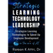 Strategic Learning Technology Leadership: Strategize Learning Technologies to Speed Up Employee Development in the Era of AI