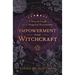 Empowerment Through Witchcraft: A Wiccan Guide for the Magickal Practitioner