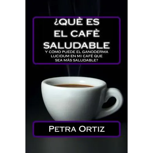 ¿Que Es El Cafe Saludable Y Como Puede El Ganoderma Lucidum [SPANISH EDITION]: ¿Qué pasa si por el acto simple de cambiar su bebida al día de la elecc