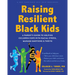 Raising Resilient Black Kids: A Parent's Guide to Helping Children Cope with Racial Stress, Manage Emotions, and Thrive