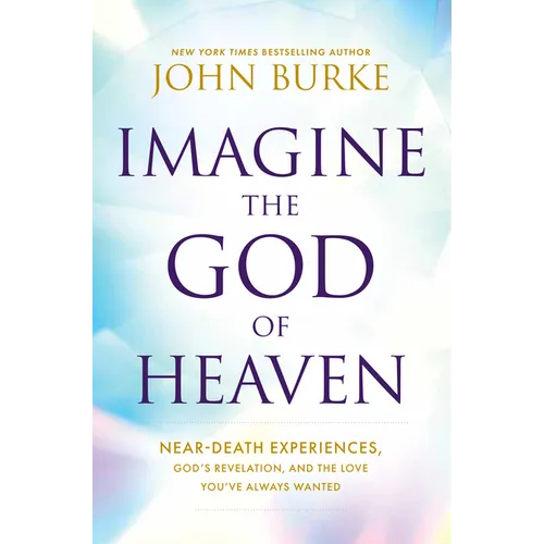 Imagine the God of Heaven: Near-Death Experiences, God's Revelation, and the Love You've Always Wanted - Paperback