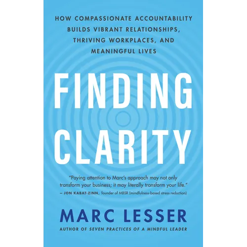 Finding Clarity: How Compassionate Accountability Builds Vibrant Relationships, Thriving Workplaces, and Meaningful Lives