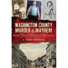 Washington County Murder & Mayhem: Historic Crimes of Southwestern Pennsylvania