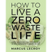 How To Live A Zero Waste Life: Learning to Reduce Waste, Build Sustainable Habits and Embrace Minimalism for a Cleaner Home and Planet