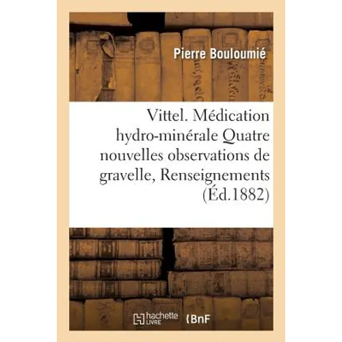 Vittel. Médication Hydro-Minérale, 4 Nouvelles Observations de Gravelle, Renseignements Pratiques