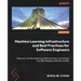 Machine Learning Infrastructure and Best Practices for Software Engineers: Take your machine learning software from a prototype to a fully fledged sof