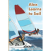 Alex Learns to Sail: An educational fiction story about a young boy Alex, who learns to sail a dinghy sailboat with a surprising and witty teacher.